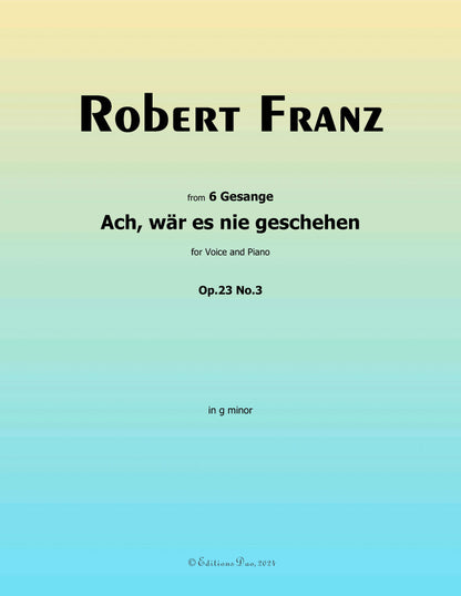 Ach, war es nie geschehen by Robert Franz