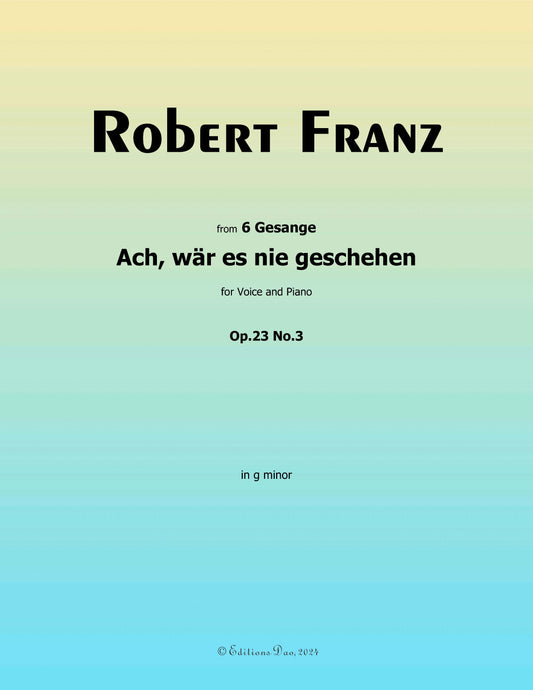 Ach, war es nie geschehen by Robert Franz