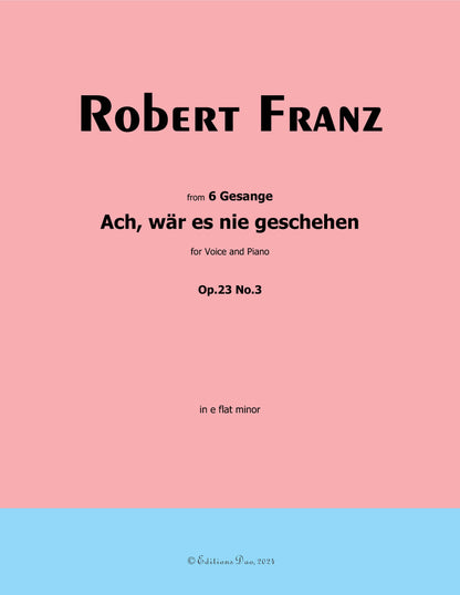 Ach, war es nie geschehen by Robert Franz